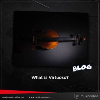 what is a virtuoso in music and how does one cultivate their own virtuosity?