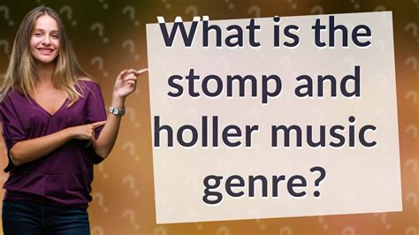 What Is Stomp and Holler Music: A Multi-Faceted Exploration